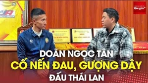 Doãn Ngọc Tân kể về lần cố nén đau, gượng dậy đấu Thái Lan bằng được