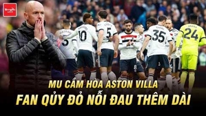 MU cầm hòa Aston Villa: Học trò lại cứu ghế Ten Hag, fan Qủy đỏ nỗi đau thêm dài